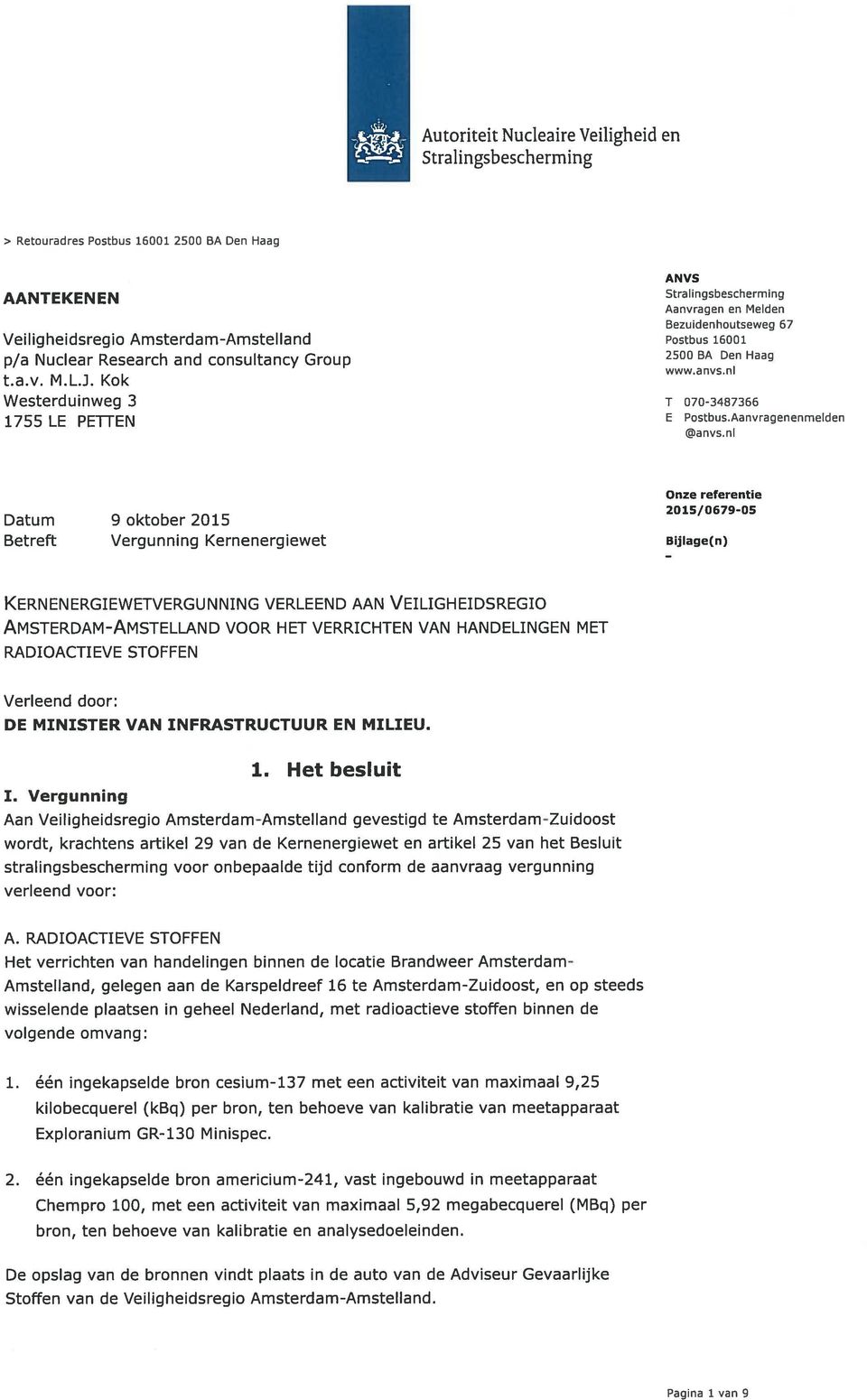 Aanvragenenmelden a nvs nl Onze referentie 2015/0679-05 Datum 9 oktober 2015 Betreft Vergunning Kernenergiewet Bijlage(n) KERNENERGIEWETVERGUNNING VERLEEND AAN VEILIGHEIDSREGIO AMSTERDAM-AMSTELLAND