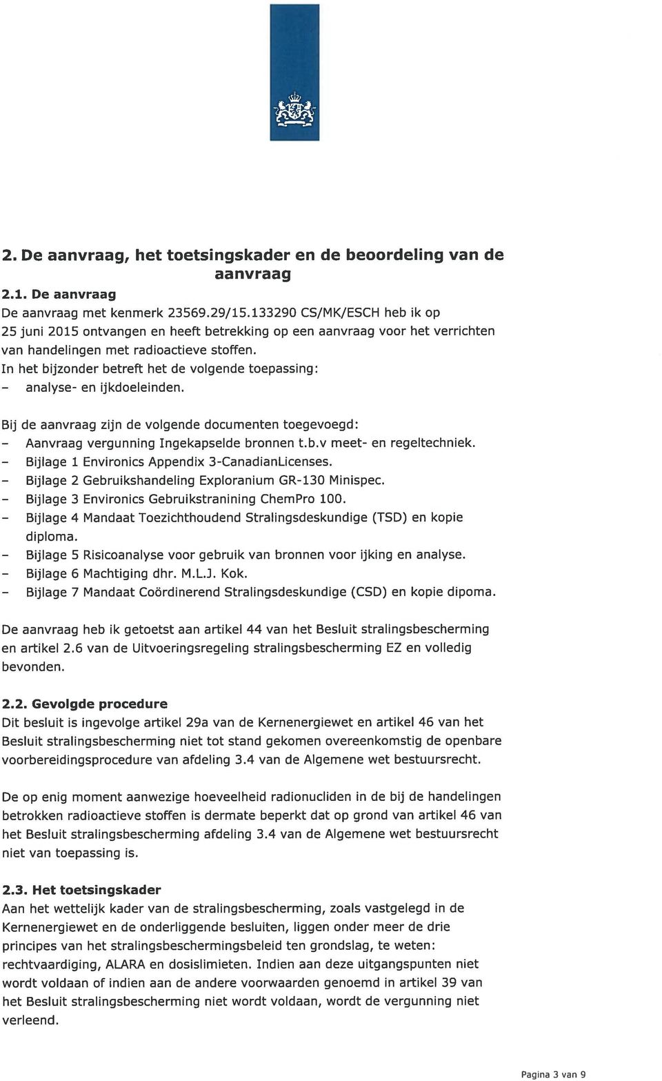 In het bijzonder betreft het de volgende toepassing: analyse- en ijkdoeleinden. Bij de aanvraag zijn de volgende documenten toegevoegd: vergunning Ingekapselde bronnen t.b.v meet- en regeltechniek.