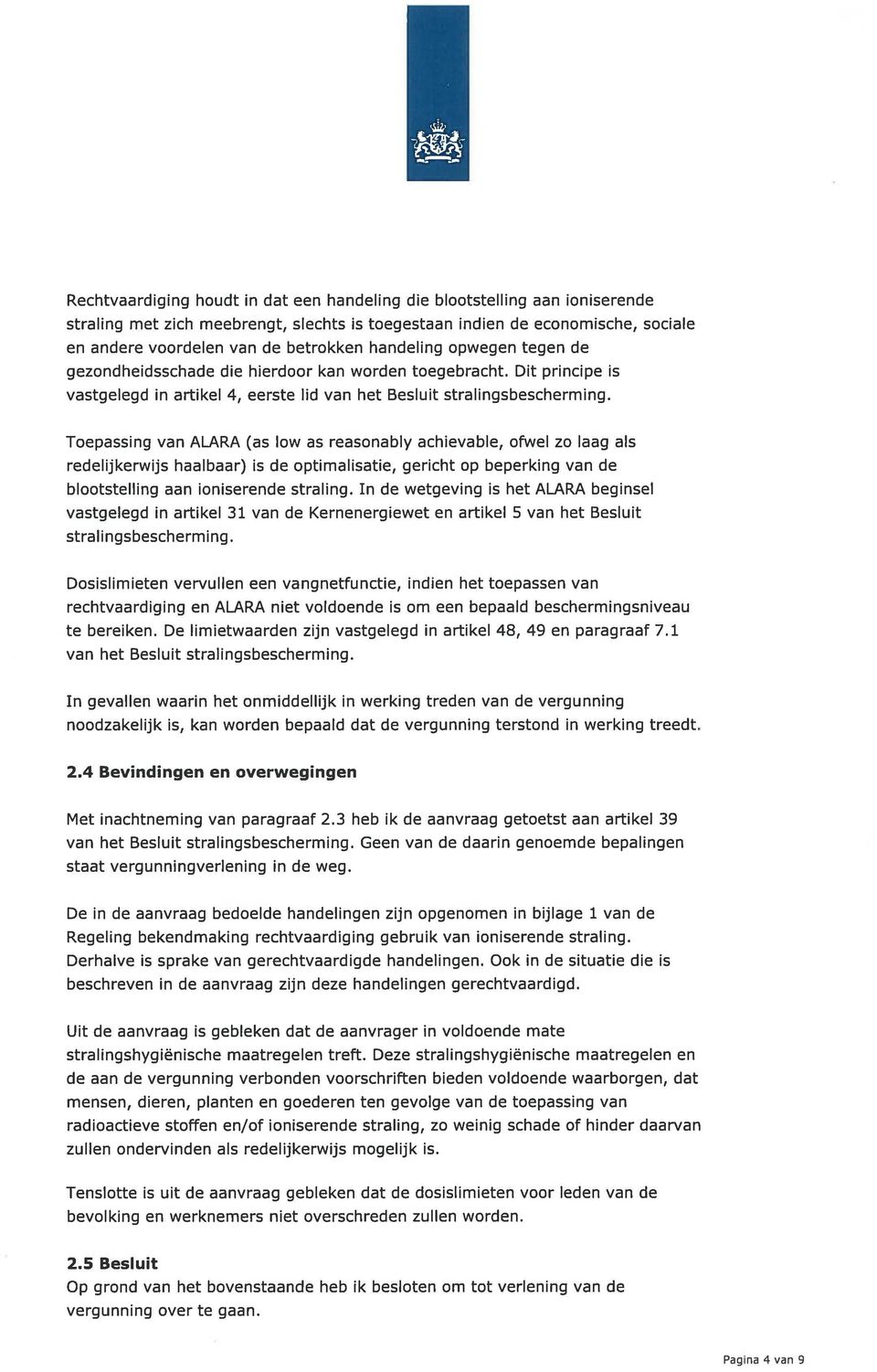 Toepassing van ALARA (as low as reasonably achievable, ofwel zo laag als redelijkerwijs haalbaar) is de optimalisatie, gericht op beperking van de blootstelling aan ioniserende straling.