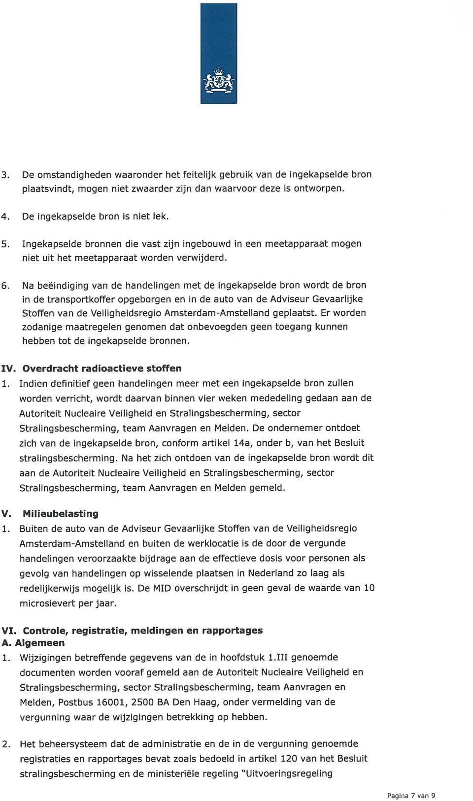 Na beëindiging van de handelingen met de ingekapselde bron wordt de bron in de transportkoffer opgeborgen en in de auto van de Adviseur Gevaarlijke Stoffen van de Veiligheidsregio