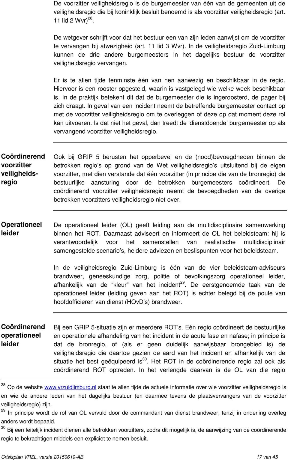 In de veiligheidsregio Zuid-Limburg kunnen de drie andere burgemeesters in het dagelijks bestuur de voorzitter veiligheidsregio vervangen.