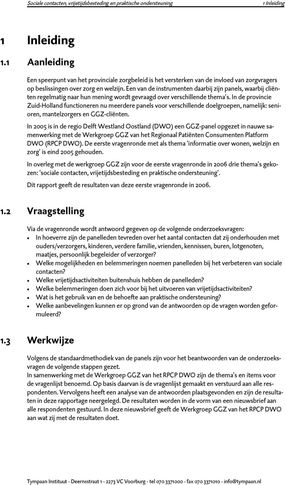 In de provincie Zuid-Holland functioneren nu meerdere panels voor verschillende doelgroepen, namelijk: senioren, mantelzorgers en GGZ-cliënten.