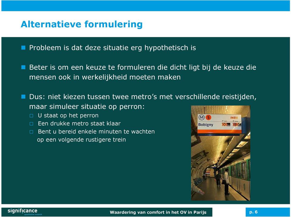 verschillende reistijden, maar simuleer situatie op perron: U staat op het perron Een drukke metro staat klaar