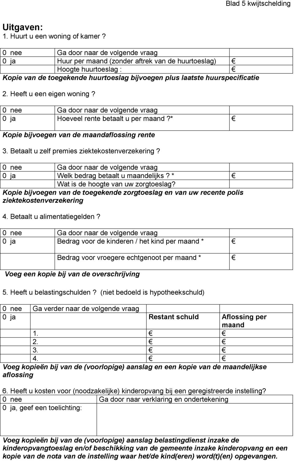 0 ja Hoeveel rente betaalt u per maand?* Kopie bijvoegen van de maandaflossing rente 3. Betaalt u zelf premies ziektekostenverzekering? 0 ja Welk bedrag betaalt u maandelijks?