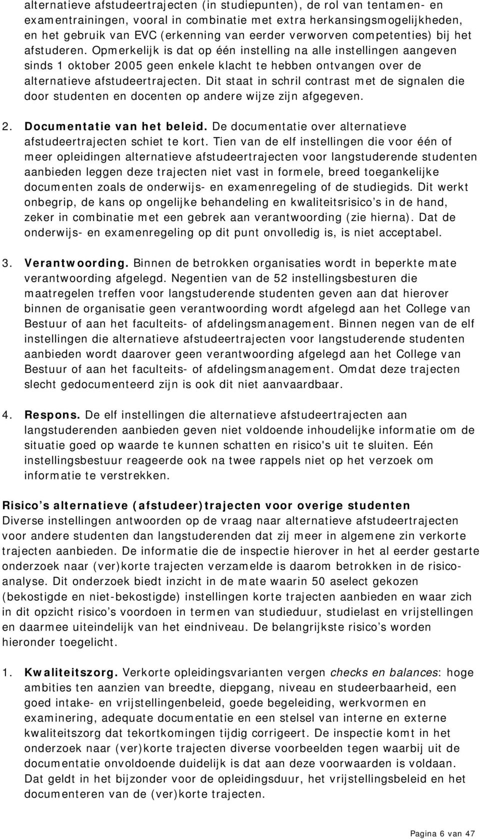 Opmerkelijk is dat op één instelling na alle instellingen aangeven sinds 1 oktober 2005 geen enkele klacht te hebben ontvangen over de alternatieve afstudeertrajecten.