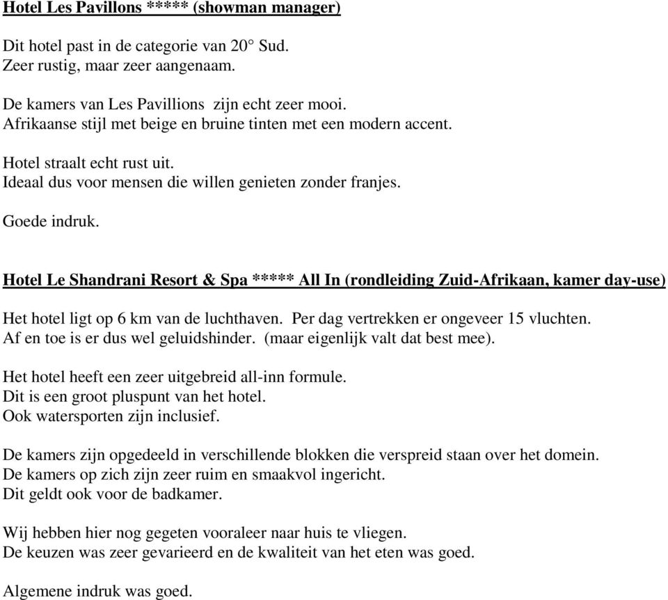 Hotel Le Shandrani Resort & Spa ***** All In (rondleiding Zuid-Afrikaan, kamer day-use) Het hotel ligt op 6 km van de luchthaven. Per dag vertrekken er ongeveer 15 vluchten.