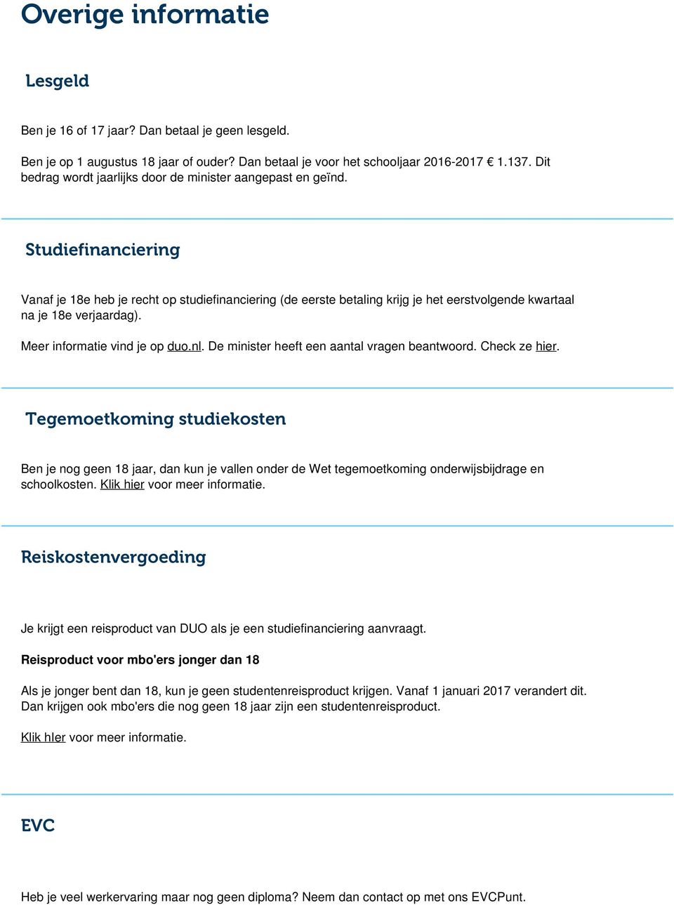 Studiefinanciering Vanaf je 18e heb je recht op studiefinanciering (de eerste betaling krijg je het eerstvolgende kwartaal na je 18e verjaardag). Meer informatie vind je op duo.nl.