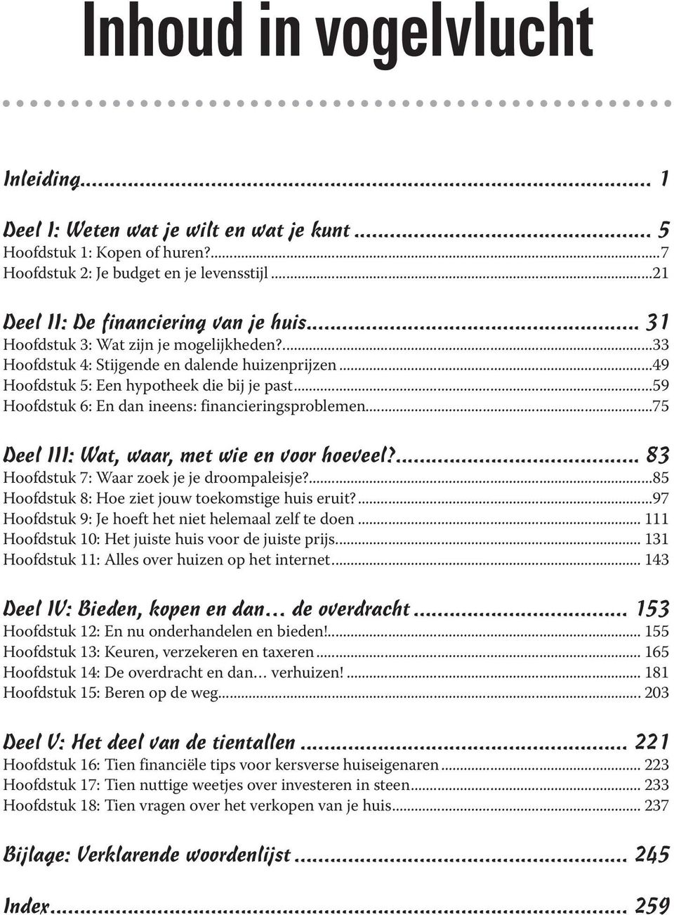 ..59 Hoofdstuk 6: En dan ineens: financieringsproblemen...75 Deel III: Wat, waar, met wie en voor hoeveel?... 83 Hoofdstuk 7: Waar zoek je je droompaleisje?