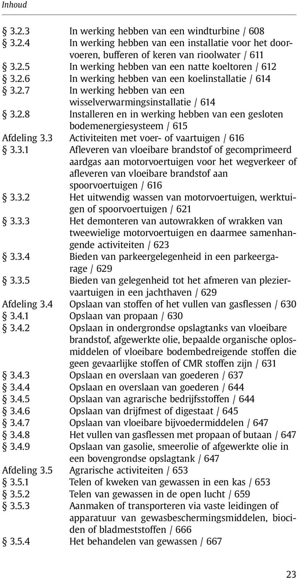 3 Activiteiten met voer- of vaartuigen / 616 3.3.1 Afleveren van vloeibare brandstof of gecomprimeerd aardgas aan motorvoertuigen voor het wegverkeer of afleveren van vloeibare brandstof aan spoorvoertuigen / 616 3.