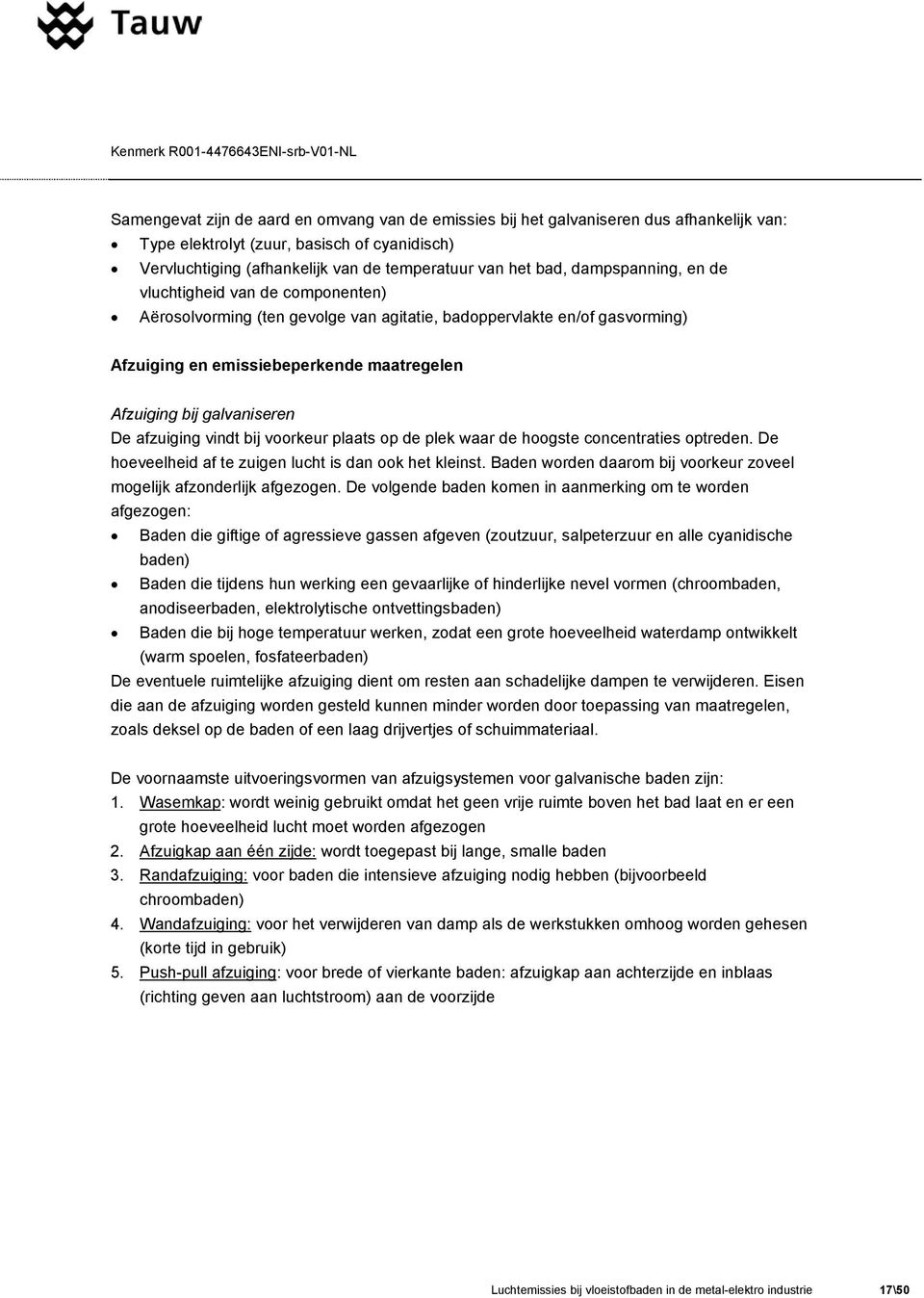 De afzuiging vindt bij voorkeur plaats op de plek waar de hoogste concentraties optreden. De hoeveelheid af te zuigen lucht is dan ook het kleinst.