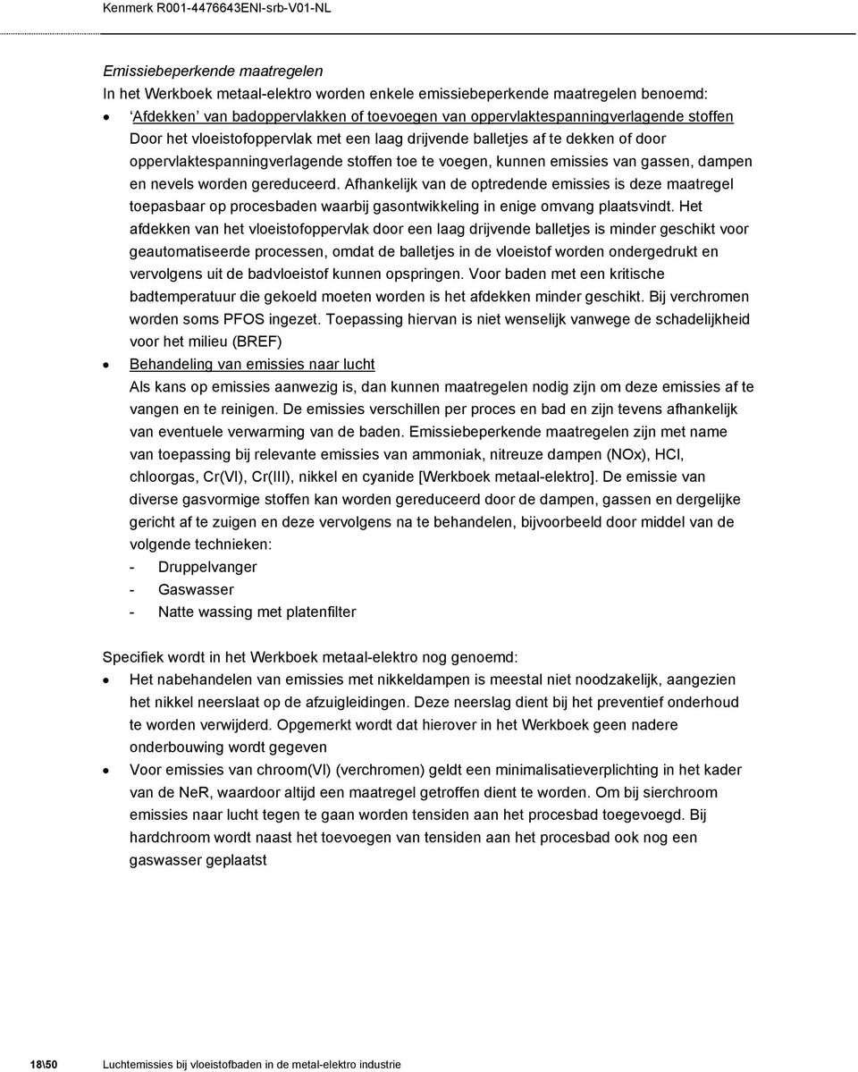 Afhankelijk van de optredende emissies is deze maatregel toepasbaar op procesbaden waarbij gasontwikkeling in enige omvang plaatsvindt.