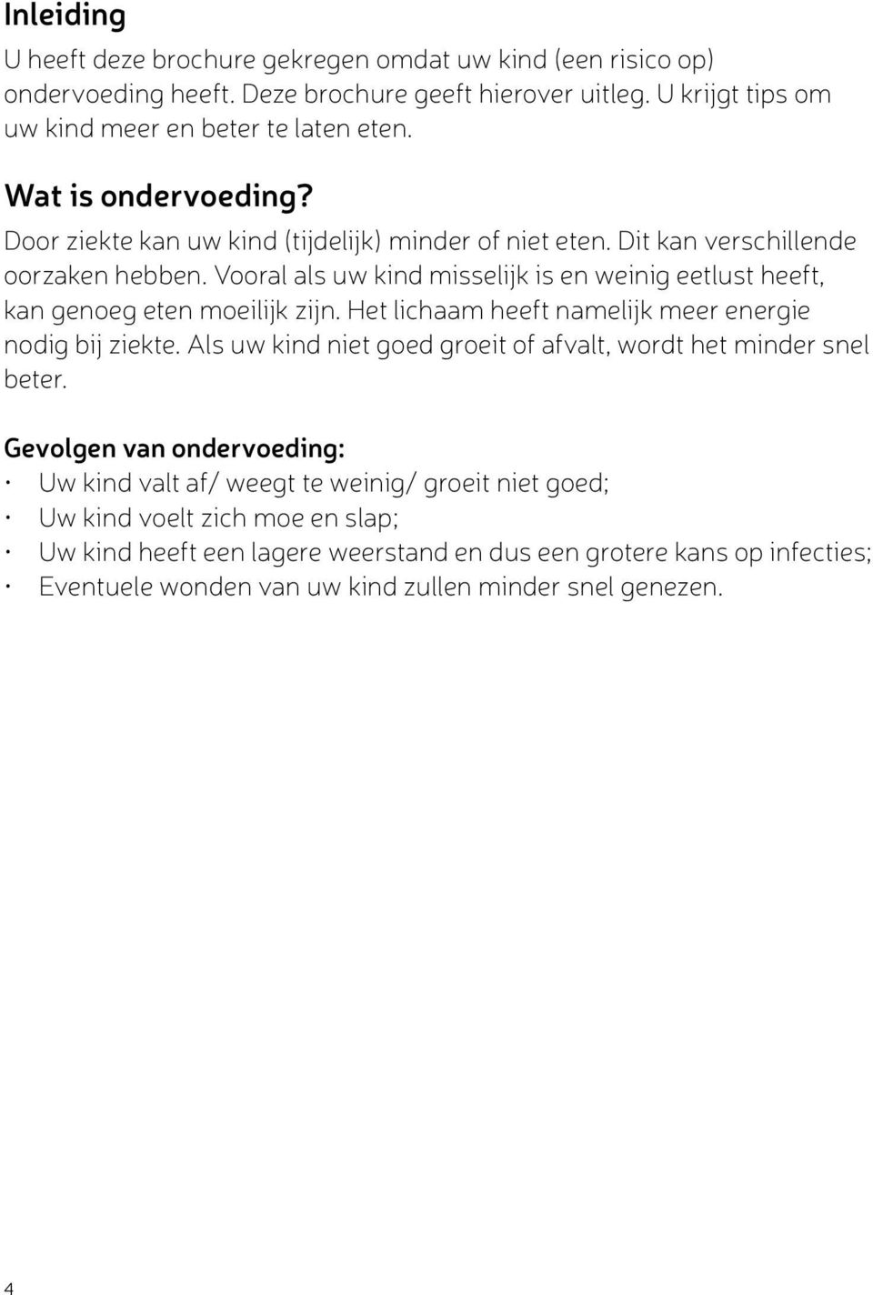 Vooral als uw kind misselijk is en weinig eetlust heeft, kan genoeg eten moeilijk zijn. Het lichaam heeft namelijk meer energie nodig bij ziekte.