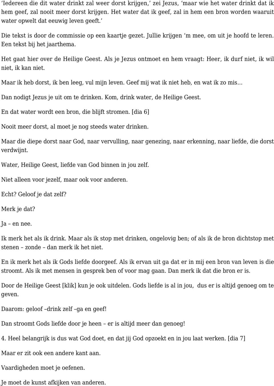 Een tekst bij het jaarthema. Het gaat hier over de Heilige Geest. Als je Jezus ontmoet en hem vraagt: Heer, ik durf niet, ik wil niet, ik kan niet. Maar ik heb dorst, ik ben leeg, vul mijn leven.