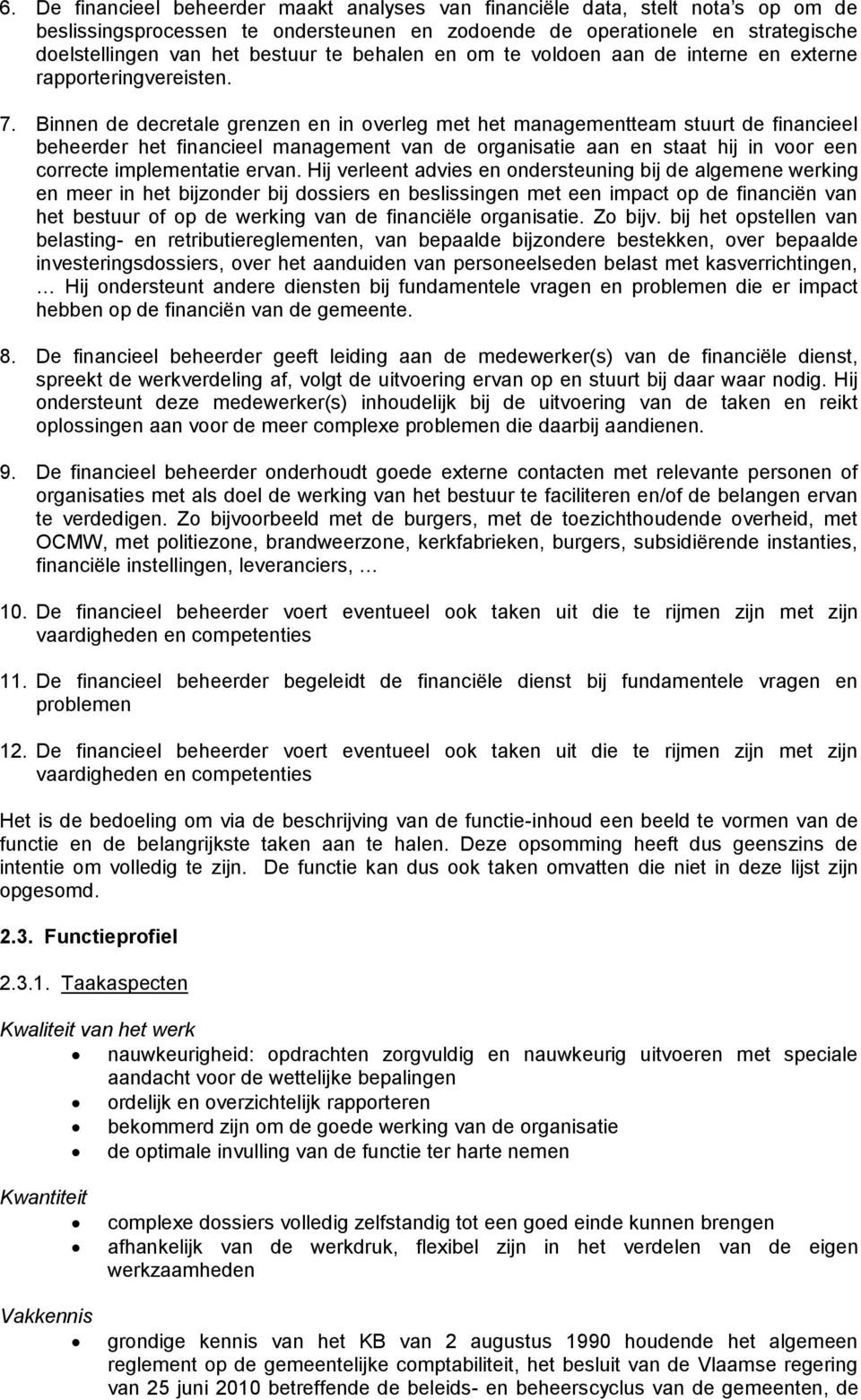 Binnen de decretale grenzen en in overleg met het managementteam stuurt de financieel beheerder het financieel management van de organisatie aan en staat hij in voor een correcte implementatie ervan.