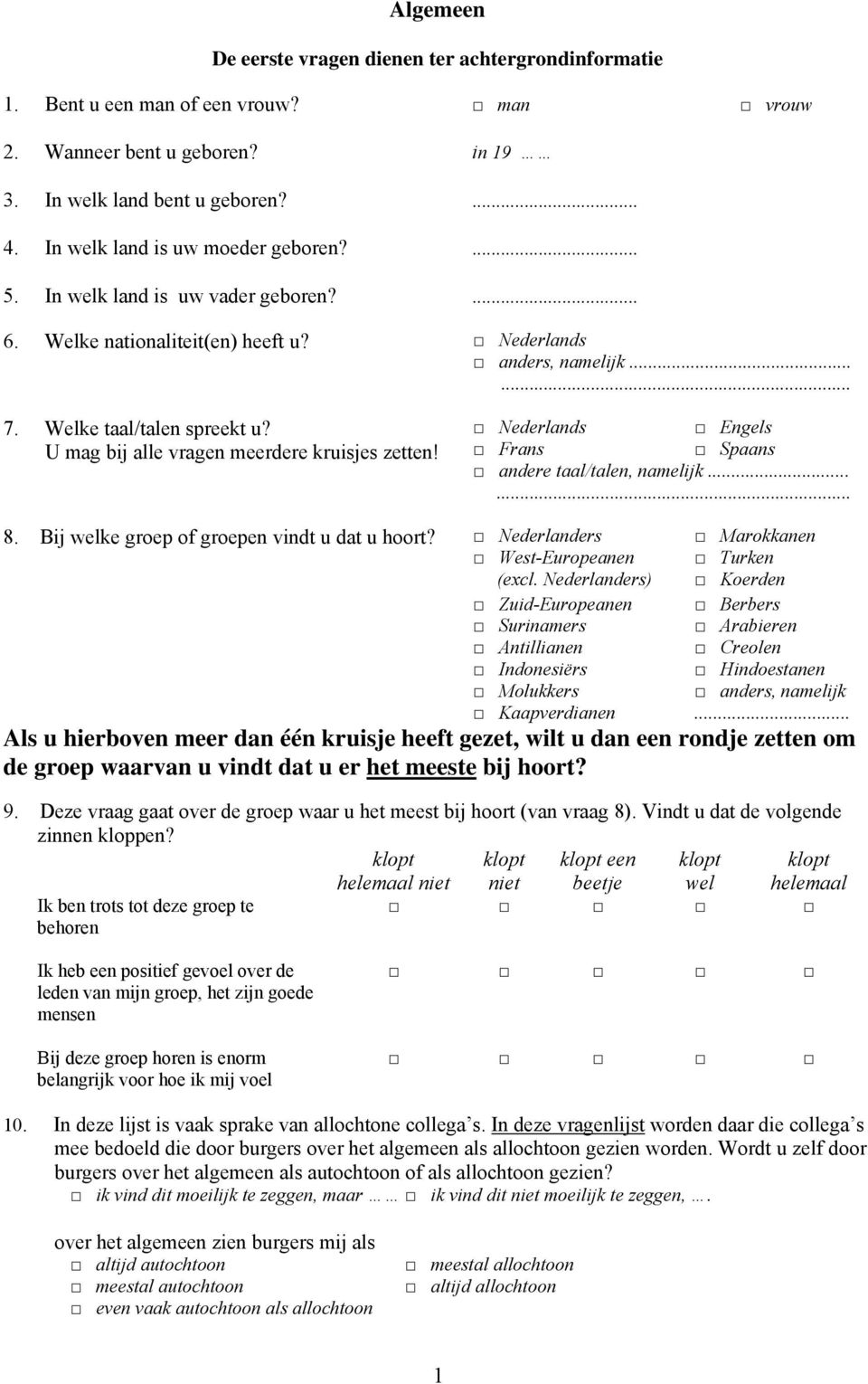 U mag bij alle vragen meerdere kruisjes zetten! Nederlands Engels Frans Spaans andere taal/talen, namelijk...... 8. Bij welke groep of groepen vindt u dat u hoort? Nederlanders West-Europeanen (excl.