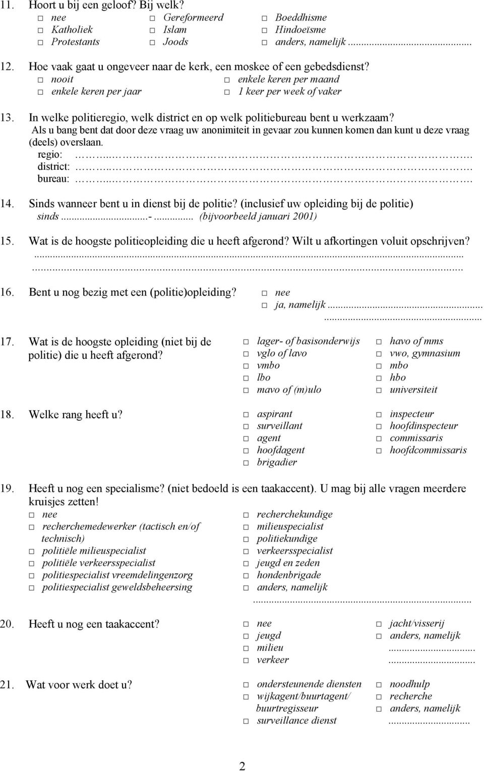 In welke politieregio, welk district en op welk politiebureau bent u werkzaam? Als u bang bent dat door deze vraag uw anonimiteit in gevaar zou kunnen komen dan kunt u deze vraag (deels) overslaan.