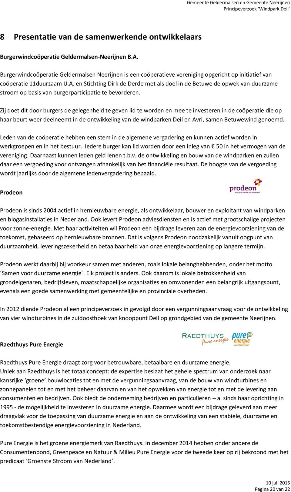 en Stichting Dirk de Derde met als doel in de Betuwe de opwek van duurzame stroom op basis van burgerparticipatie te bevorderen.