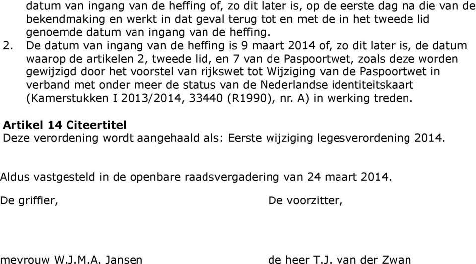 rijkswet tot Wijziging van de Paspoortwet in verband met onder meer de status van de Nederlandse identiteitskaart (Kamerstukken I 2013/2014, 33440 (R1990), nr. A) in werking treden.