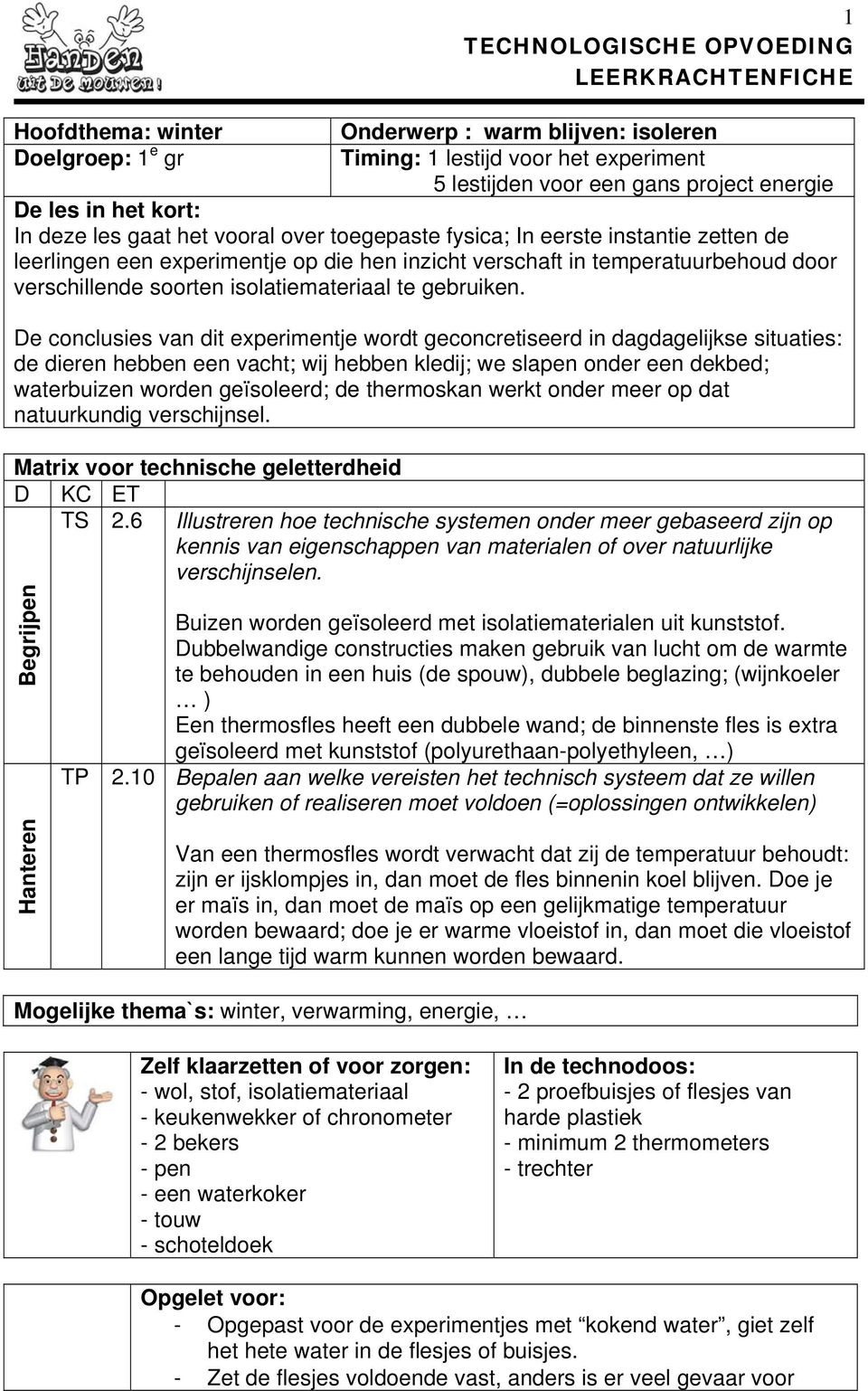 De conclusies van dit experimentje wordt geconcretiseerd in dagdagelijkse situaties: de dieren hebben een vacht; wij hebben kledij; we slapen onder een dekbed; waterbuizen worden geïsoleerd; de