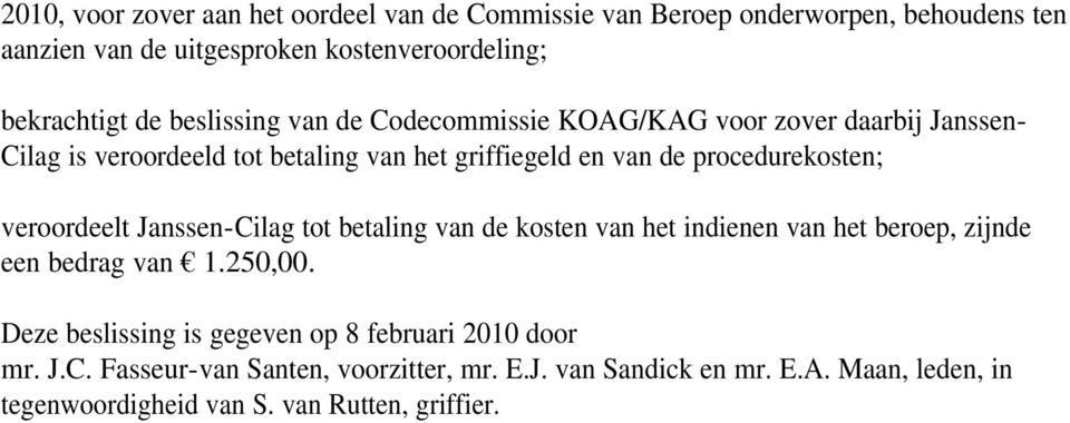 veroordeelt Janssen-Cilag tot betaling van de kosten van het indienen van het beroep, zijnde een bedrag van 1.250,00.