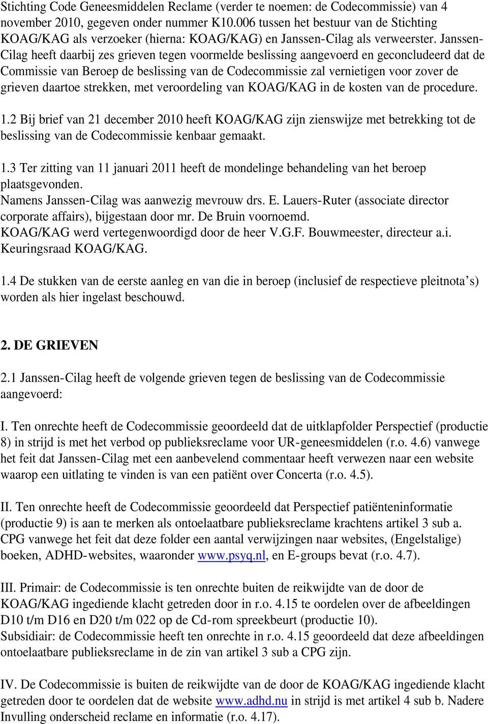 Janssen- Cilag heeft daarbij zes grieven tegen voormelde beslissing aangevoerd en geconcludeerd dat de Commissie van Beroep de beslissing van de Codecommissie zal vernietigen voor zover de grieven