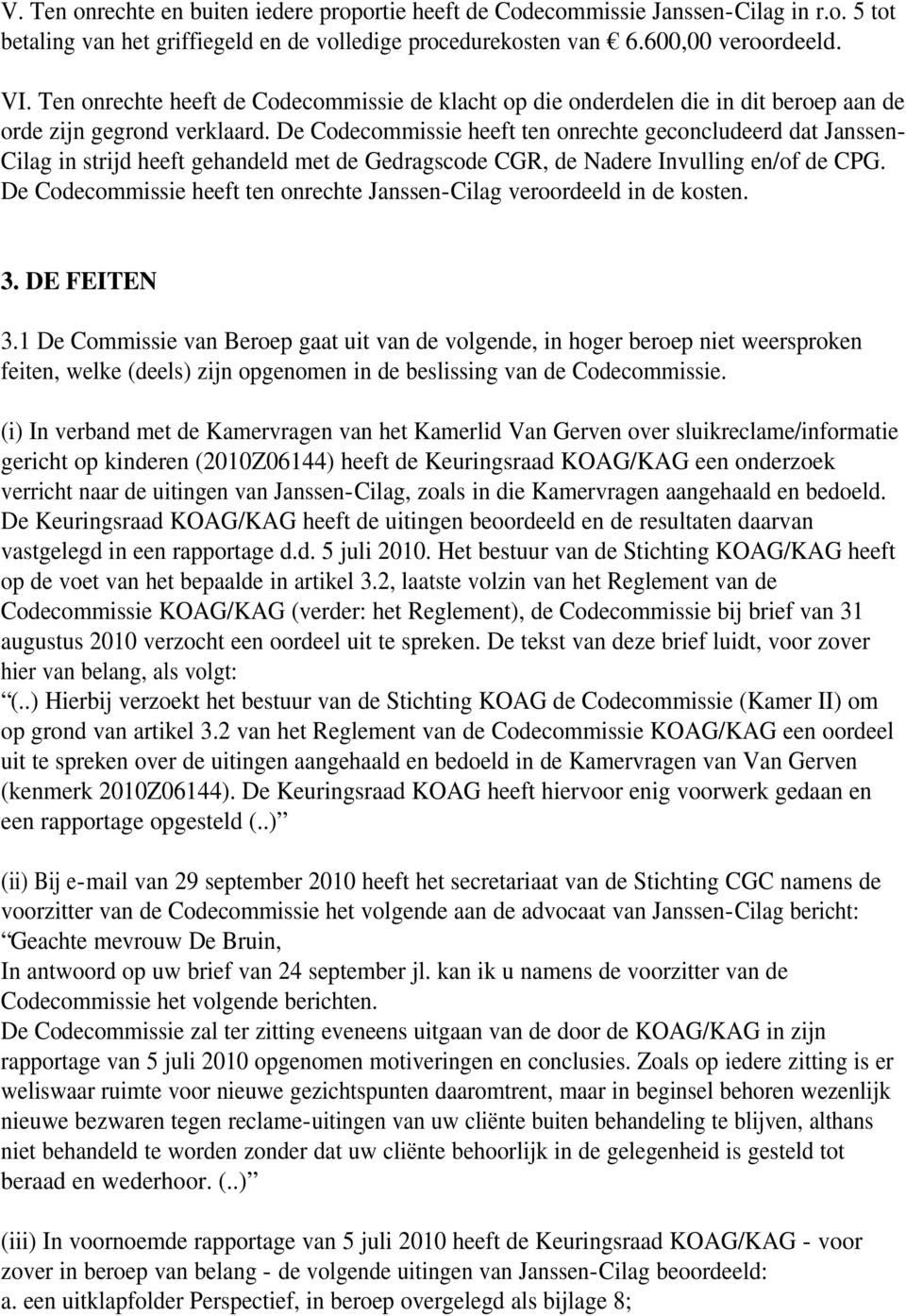 De Codecommissie heeft ten onrechte geconcludeerd dat Janssen- Cilag in strijd heeft gehandeld met de Gedragscode CGR, de Nadere Invulling en/of de CPG.