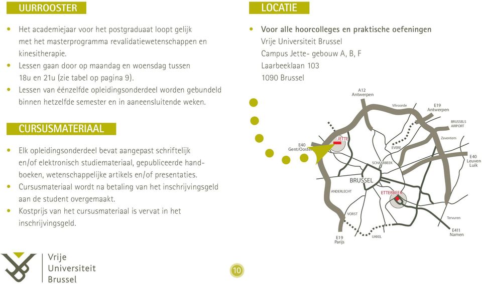 LOCATIE Voor alle hoorcolleges en praktische oefeningen Vrije Universiteit Brussel Campus Jette- gebouw A, B, F Laarbeeklaan 103 1090 Brussel A12 Antwerpen Vilvoorde E19 Antwerpen CURSUSMATERIAAL Elk