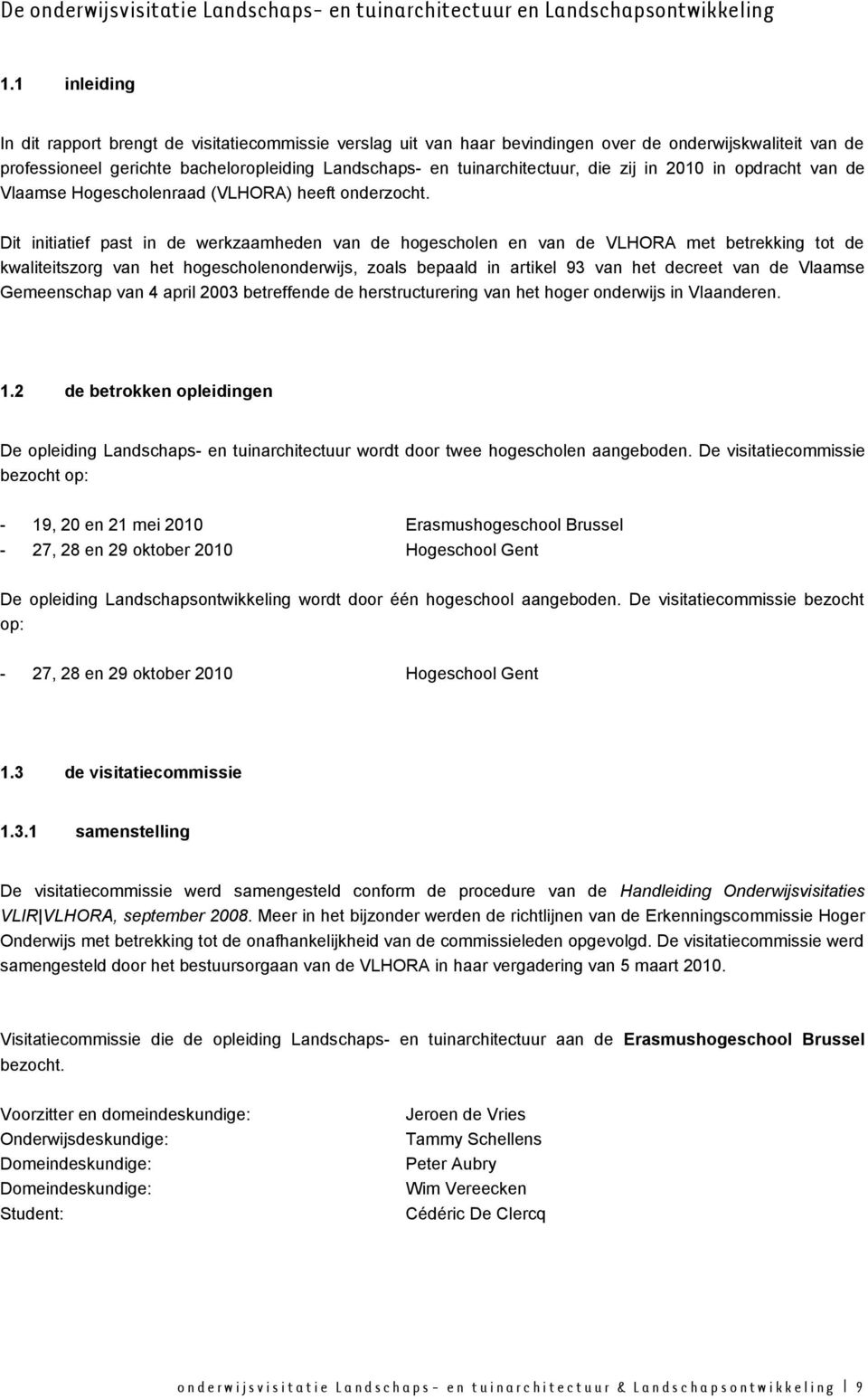 die zij in 2010 in opdracht van de Vlaamse Hogescholenraad (VLHORA) heeft onderzocht.