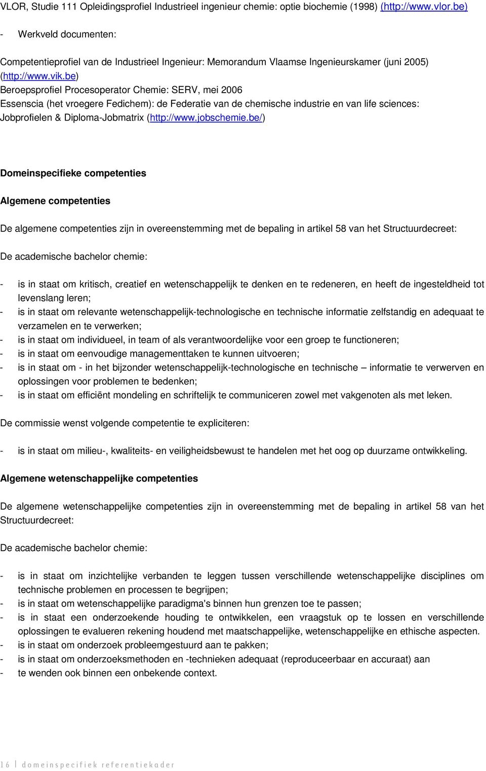 be) Beroepsprofiel Procesoperator Chemie: SERV, mei 2006 Essenscia (het vroegere Fedichem): de Federatie van de chemische industrie en van life sciences: Jobprofielen & Diploma-Jobmatrix (http://www.