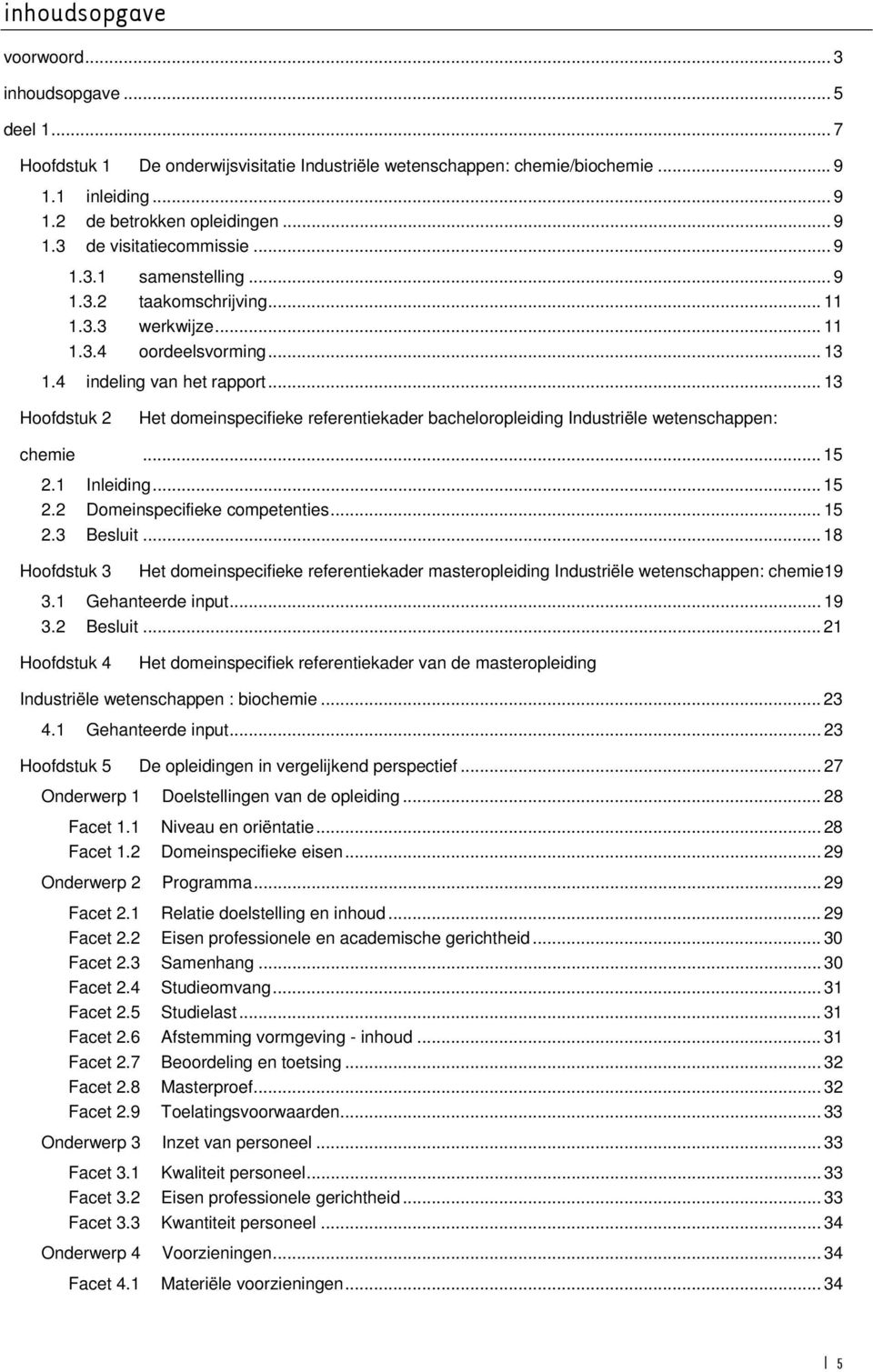 .. 13 Hoofdstuk 2 Het domeinspecifieke referentiekader bacheloropleiding Industriële wetenschappen: chemie... 15 2.1 Inleiding... 15 2.2 Domeinspecifieke competenties... 15 2.3 Besluit.