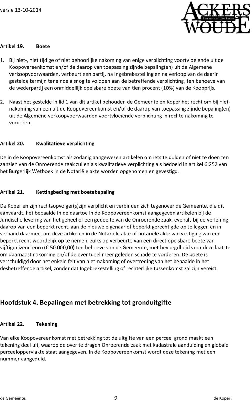 verkoopvoorwaarden, verbeurt een partij, na Ingebrekestelling en na verloop van de daarin gestelde termijn teneinde alsnog te voldoen aan de betreffende verplichting, ten behoeve van de wederpartij