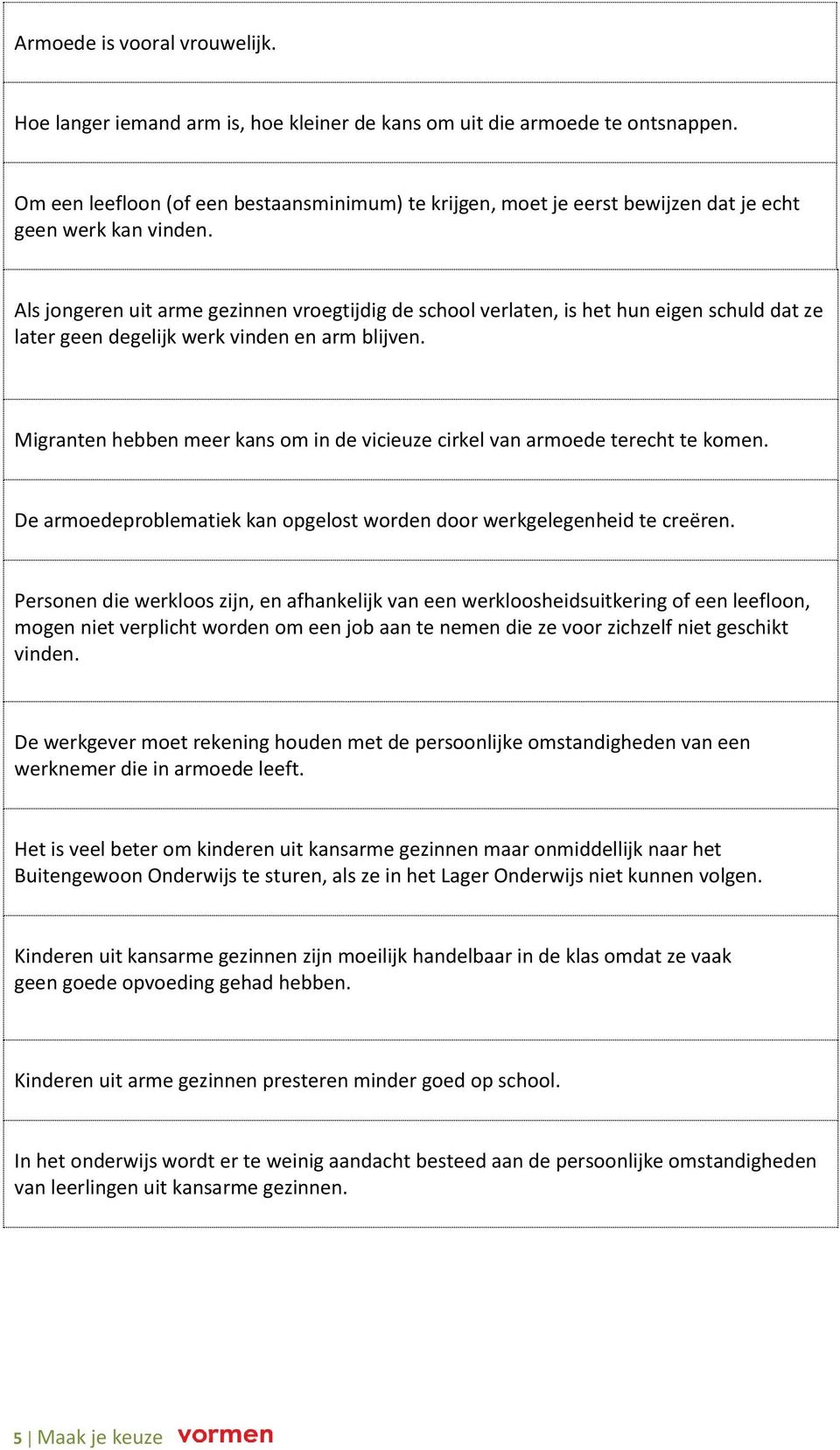 Als jongeren uit arme gezinnen vroegtijdig de school verlaten, is het hun eigen schuld dat ze later geen degelijk werk vinden en arm blijven.