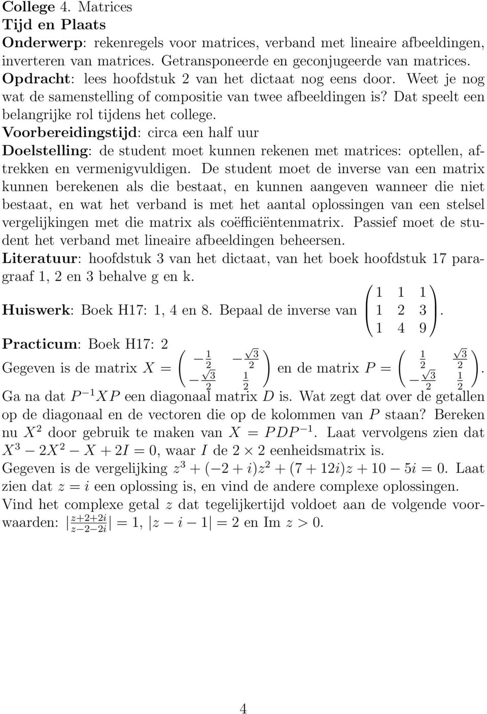 Voorbereidingstijd: circa een half uur Doelstelling: de student moet kunnen rekenen met matrices: optellen, aftrekken en vermenigvuldigen.