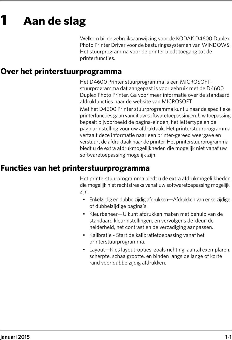 Het D4600 Printer stuurprogramma is een MICROSOFTstuurprogramma dat aangepast is voor gebruik met de D4600 Duplex Photo Printer.