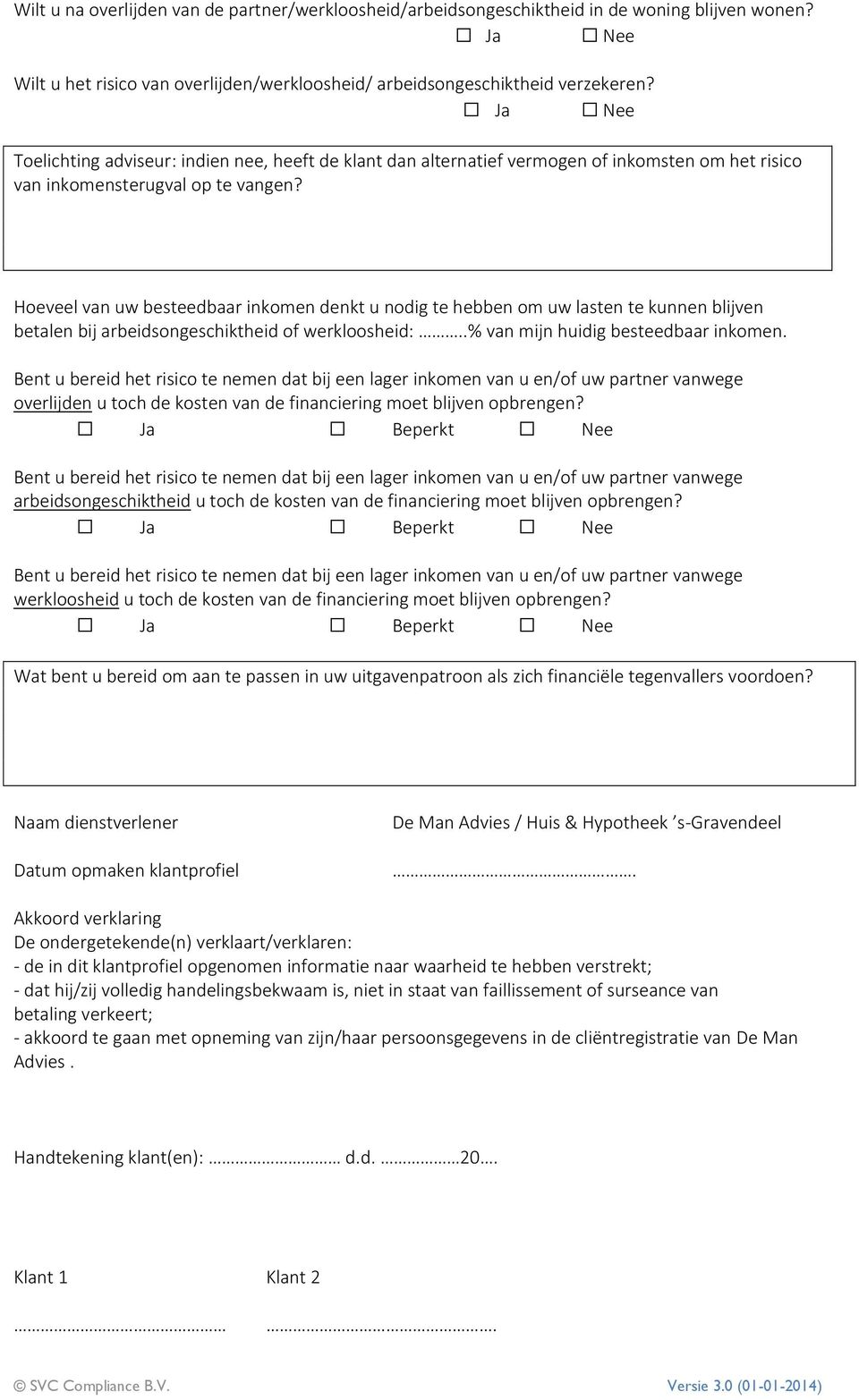 Hoeveel van uw besteedbaar inkomen denkt u nodig te hebben om uw lasten te kunnen blijven betalen bij arbeidsongeschiktheid of werkloosheid:..% van mijn huidig besteedbaar inkomen.