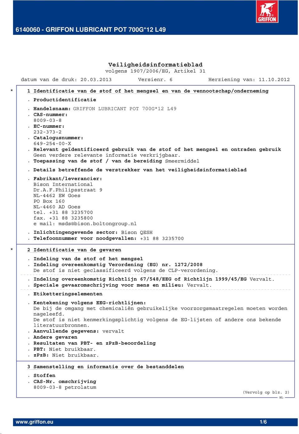 Details betreffende de verstrekker van het veiligheidsinformatieblad. Fabrikant/leverancier: Bison International Dr.A.F.Philipsstraat 9-4462 EW Goes PO Box 160-4460 AD Goes tel. +31 88 3235700 fax.