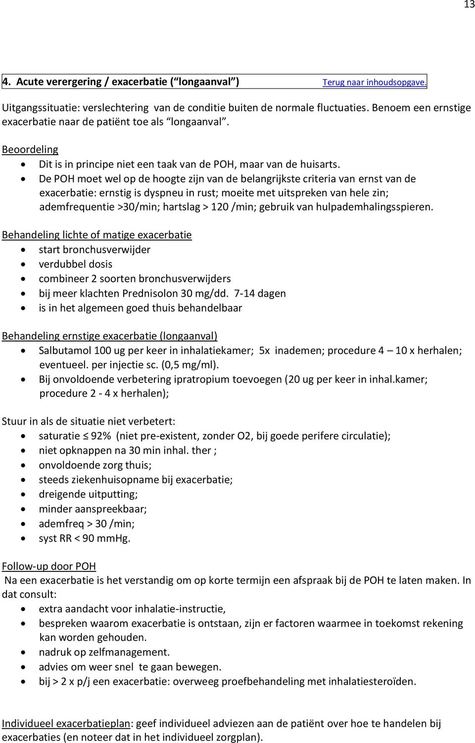 De POH moet wel op de hoogte zijn van de belangrijkste criteria van ernst van de exacerbatie: ernstig is dyspneu in rust; moeite met uitspreken van hele zin; ademfrequentie >30/min; hartslag > 120