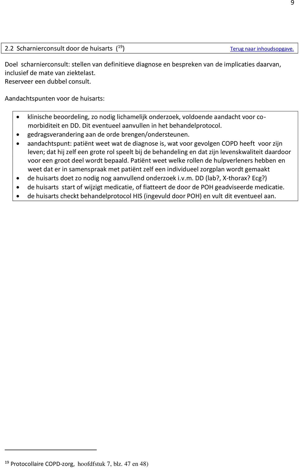 Aandachtspunten voor de huisarts: klinische beoordeling, zo nodig lichamelijk onderzoek, voldoende aandacht voor comorbiditeit en DD. Dit eventueel aanvullen in het behandelprotocol.