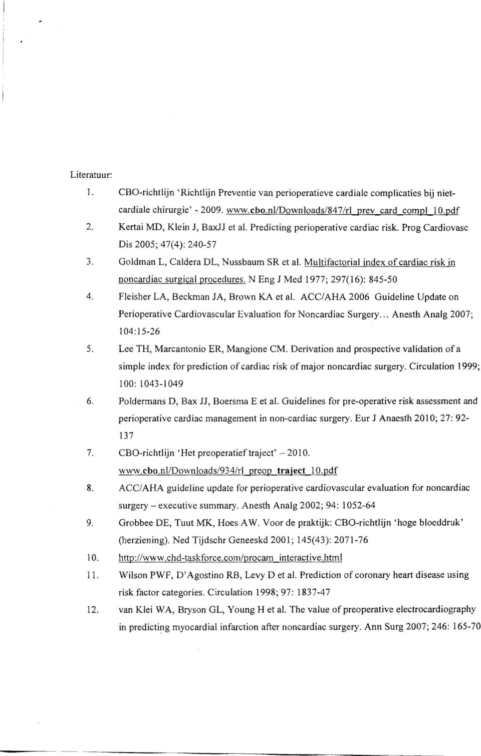 Multifactorial index of cardiac risk in noncardiac surgical procedures. N Eng J Med 1977; 297(16): 845-50 4. Fleisher LA, Beekman JA, Brown KA et al.