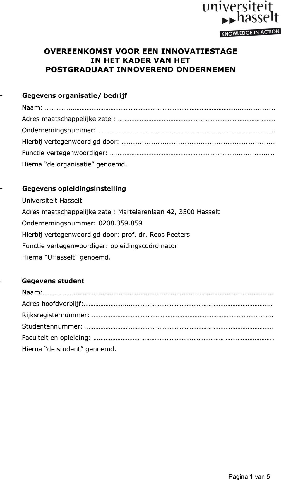 - Gegevens opleidingsinstelling Universiteit Hasselt Adres maatschappelijke zetel: Martelarenlaan 42, 3500 Hasselt Ondernemingsnummer: 0208.359.