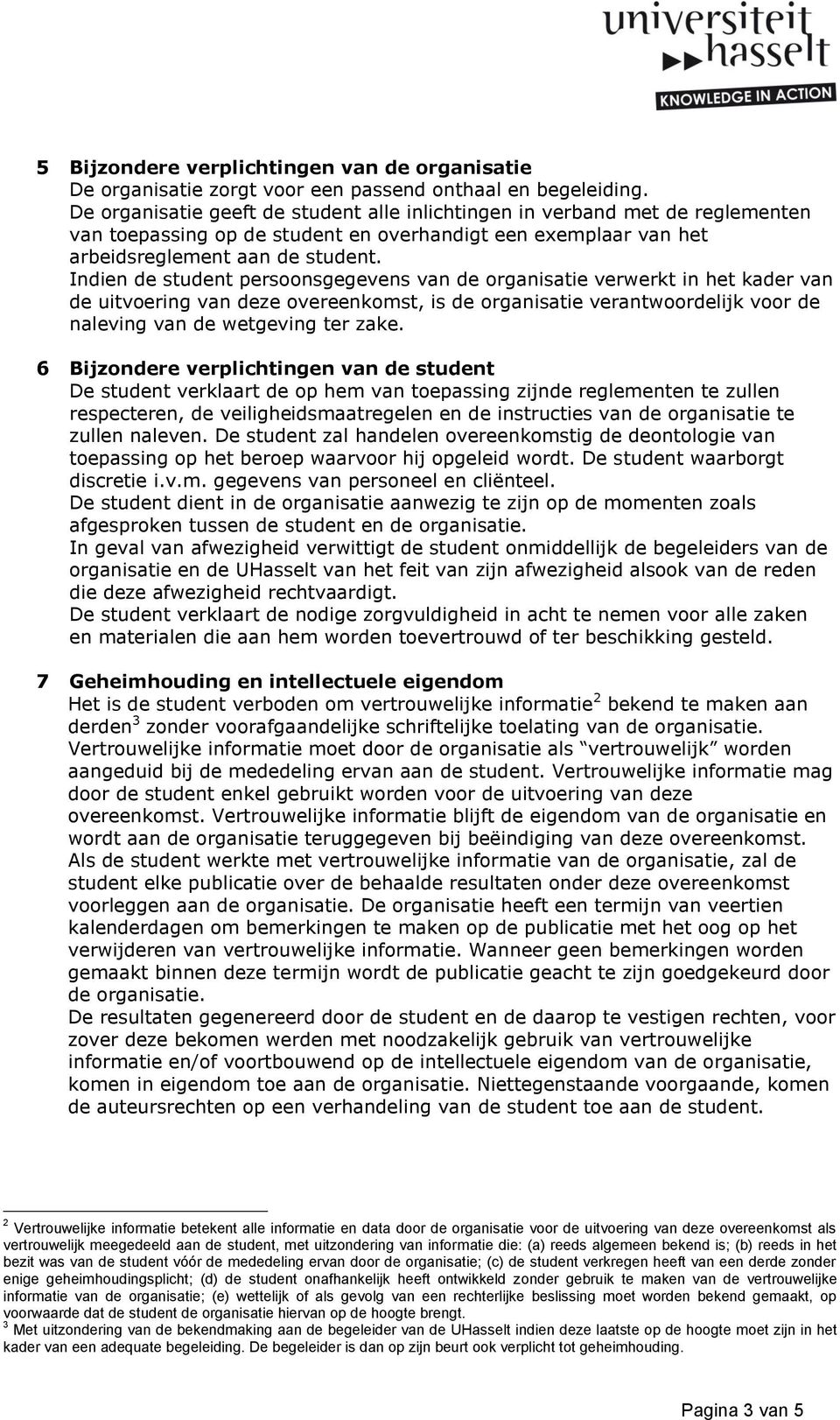 Indien de student persoonsgegevens van de organisatie verwerkt in het kader van de uitvoering van deze overeenkomst, is de organisatie verantwoordelijk voor de naleving van de wetgeving ter zake.