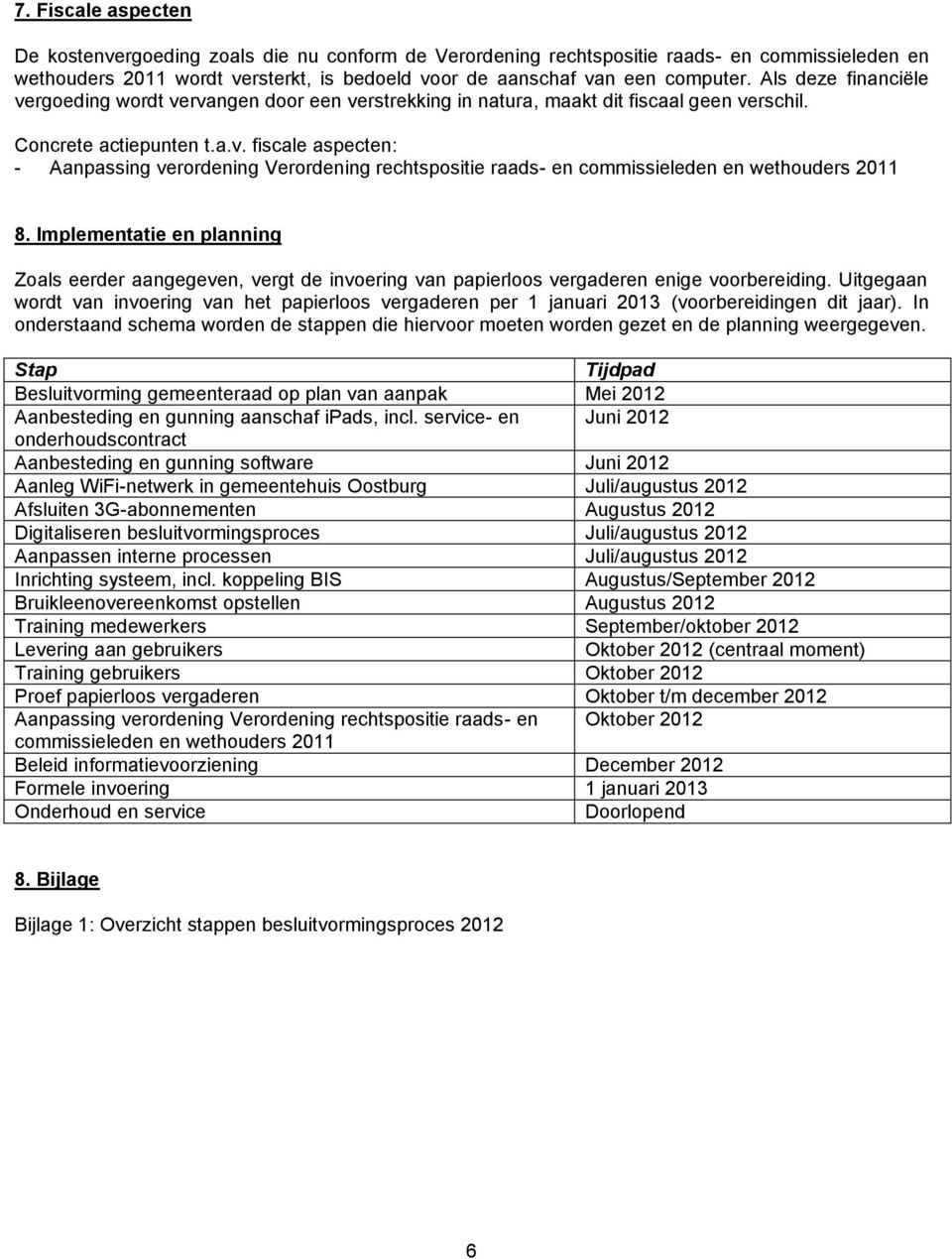 Implementatie en planning Zoals eerder aangegeven, vergt de invoering van papierloos vergaderen enige voorbereiding.