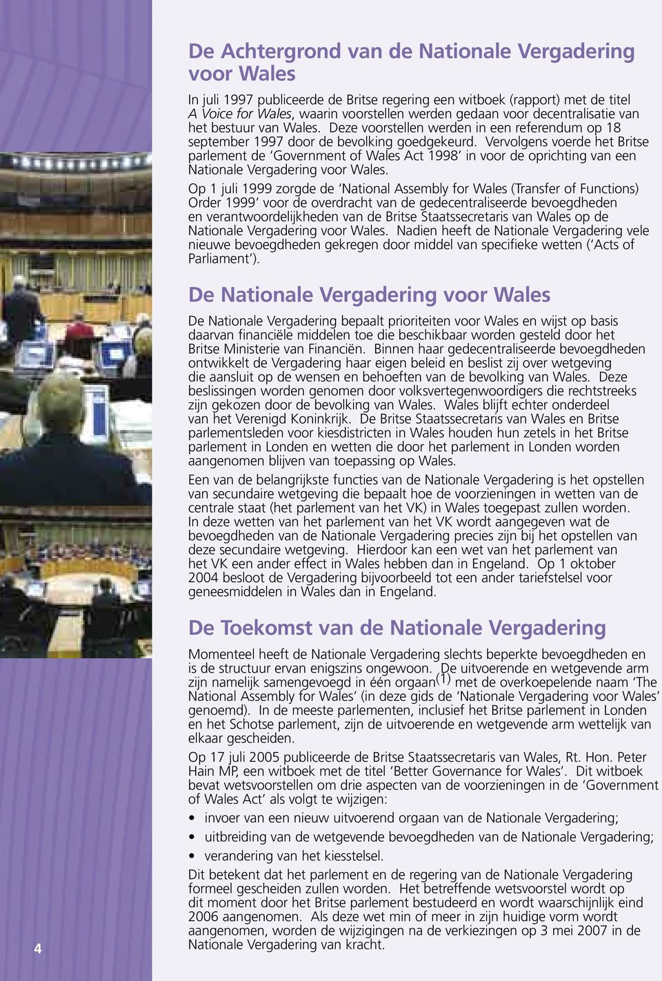 Vervolgens voerde het Britse parlement de Government of Wales Act 1998 in voor de oprichting van een Nationale Vergadering voor Wales.