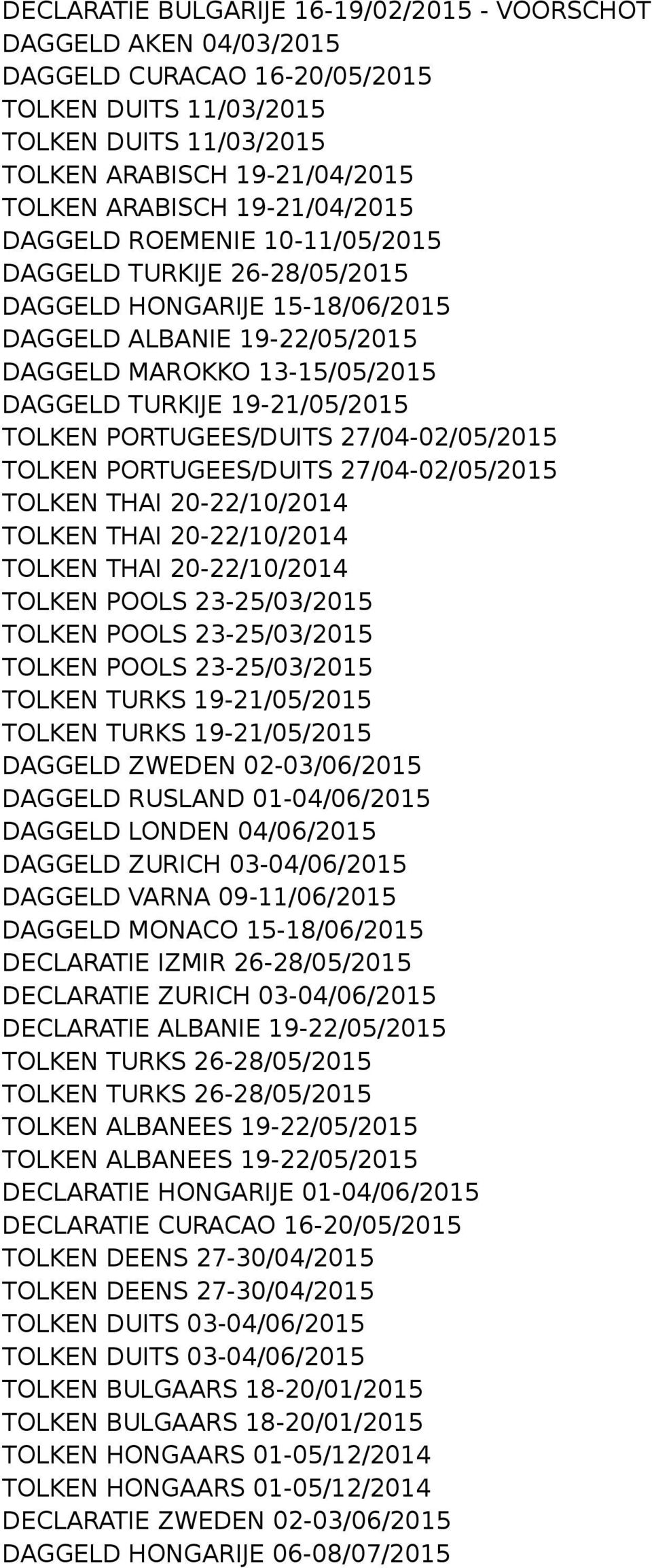 TOLKEN PORTUGEES/DUITS 27/04-02/05/2015 TOLKEN PORTUGEES/DUITS 27/04-02/05/2015 TOLKEN THAI 20-22/10/2014 TOLKEN THAI 20-22/10/2014 TOLKEN THAI 20-22/10/2014 TOLKEN POOLS 23-25/03/2015 TOLKEN POOLS