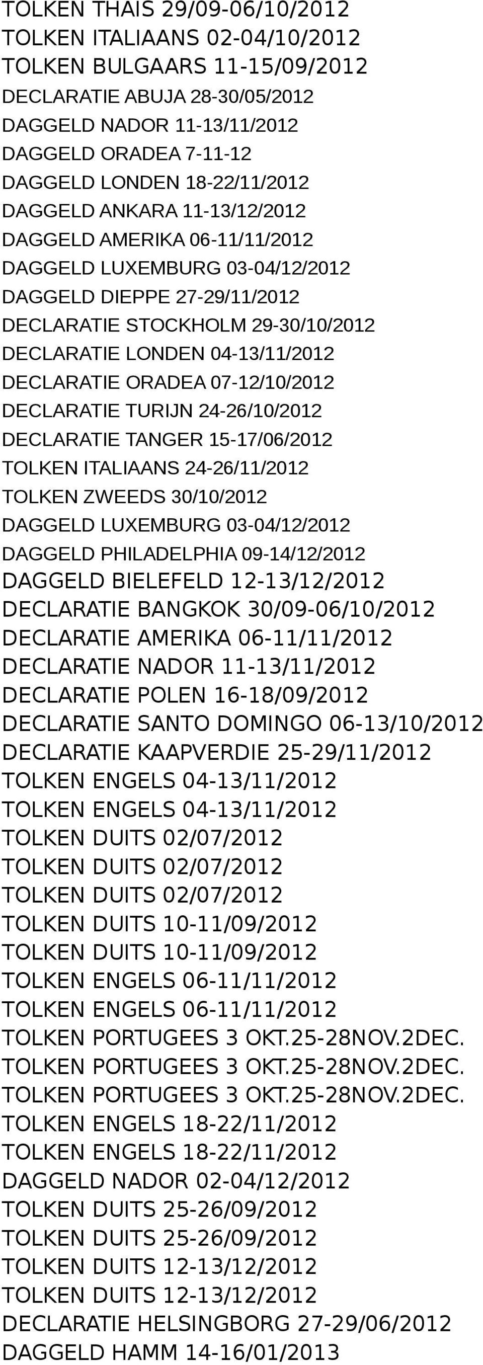 04-13/11/2012 DECLARATIE ORADEA 07-12/10/2012 DECLARATIE TURIJN 24-26/10/2012 DECLARATIE TANGER 15-17/06/2012 TOLKEN ITALIAANS 24-26/11/2012 TOLKEN ZWEEDS 30/10/2012 DAGGELD LUXEMBURG 03-04/12/2012