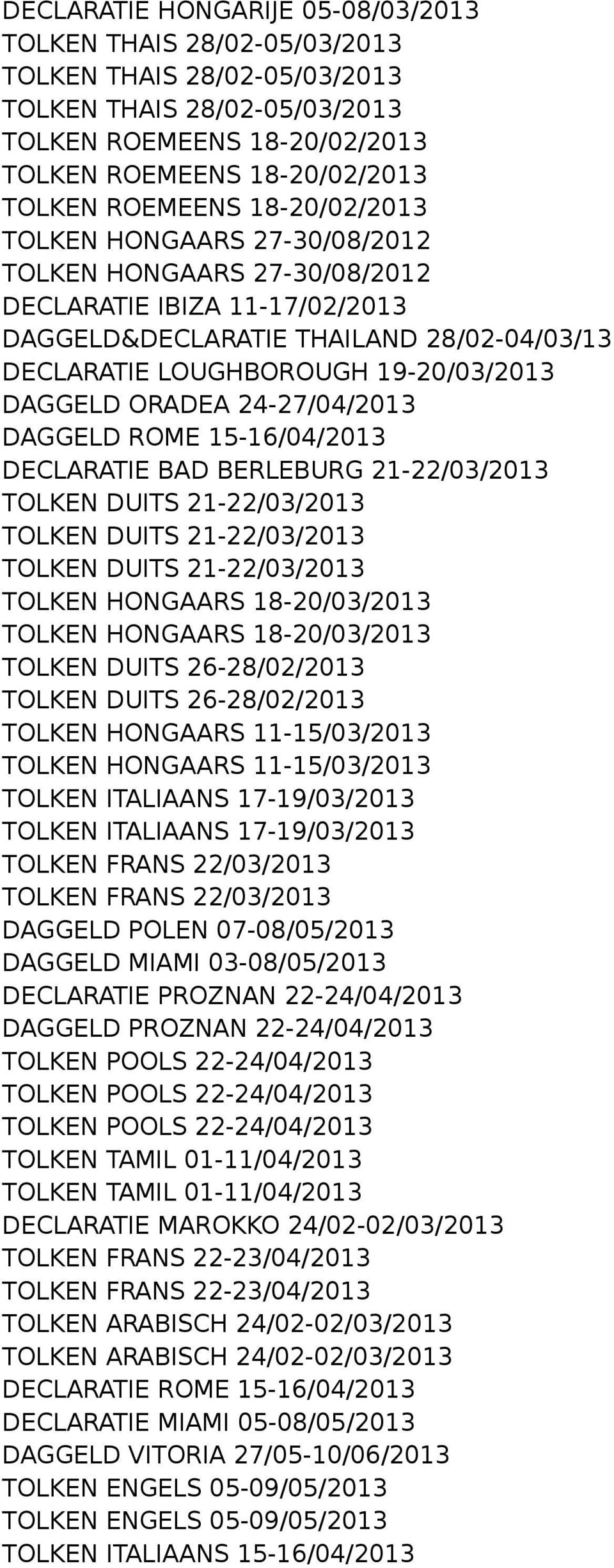 DAGGELD ORADEA 24-27/04/2013 DAGGELD ROME 15-16/04/2013 DECLARATIE BAD BERLEBURG 21-22/03/2013 TOLKEN DUITS 21-22/03/2013 TOLKEN DUITS 21-22/03/2013 TOLKEN DUITS 21-22/03/2013 TOLKEN HONGAARS