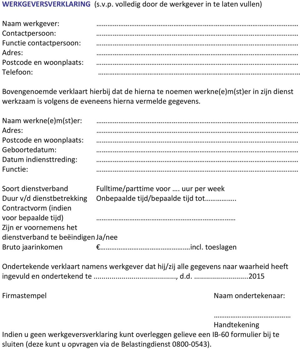 . Postcode en woonplaats:.. Geboortedatum:.. Datum indiensttreding:.. Functie:.. Soort dienstverband Fulltime/parttime voor. uur per week Duur v/d dienstbetrekking Onbepaalde tijd/bepaalde tijd tot.