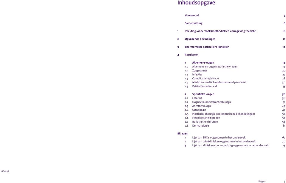 5 Patiënttevredenheid 33 2 Specifieke vragen 36 2.1 Cataract 36 2.2 Oogheelkunde/refractiechirurgie 41 2.3 Anesthesiologie 44 2.4 Orthopedie 47 2.