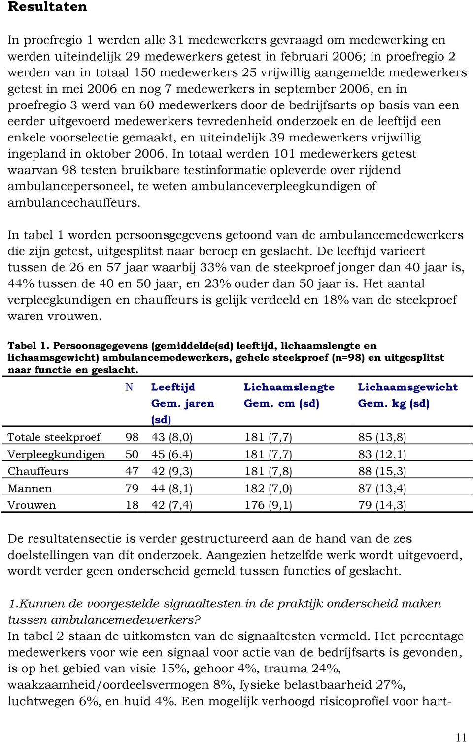 medewerkers tevredenheid onderzoek en de leeftijd een enkele voorselectie gemaakt, en uiteindelijk 39 medewerkers vrijwillig ingepland in oktober 2006.