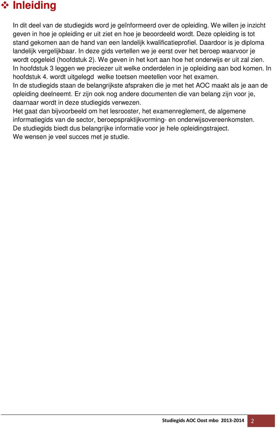 In deze gids vertellen we je eerst over het beroep waarvoor je wordt opgeleid (hoofdstuk 2). We geven in het kort aan hoe het onderwijs er uit zal zien.